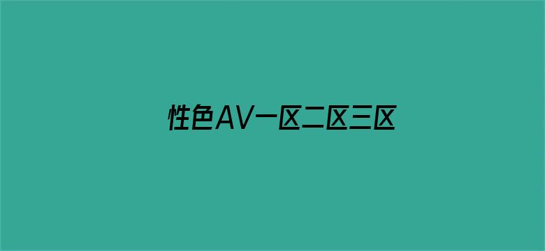 >性色AV一区二区三区V视界影院横幅海报图